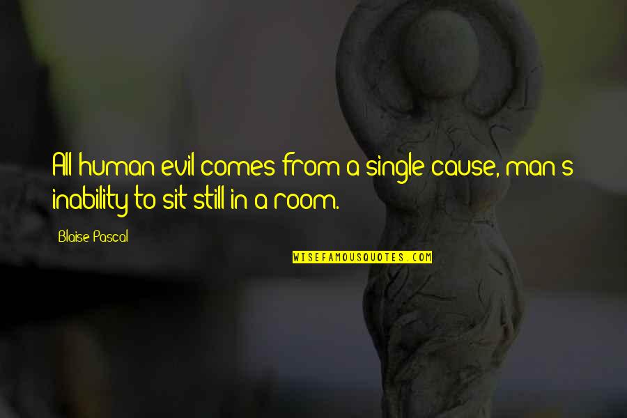 And I'm Still Single Quotes By Blaise Pascal: All human evil comes from a single cause,