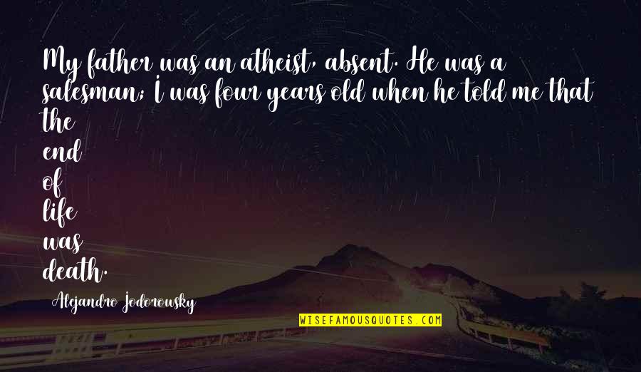 And In The End Its Not The Years Quotes By Alejandro Jodorowsky: My father was an atheist, absent. He was