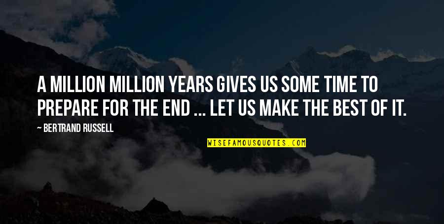 And In The End Its Not The Years Quotes By Bertrand Russell: A million million years gives us some time And In The End Its Not The Years Quotes By Bertrand Russell: A million million years gives us some time