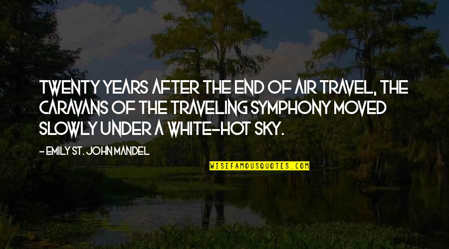 And In The End Its Not The Years Quotes By Emily St. John Mandel: TWENTY YEARS AFTER the end of air travel,