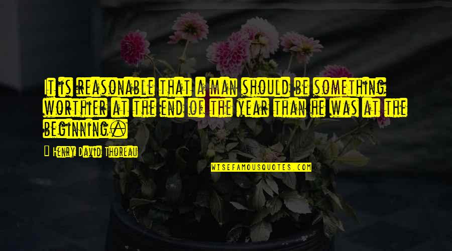 And In The End Its Not The Years Quotes By Henry David Thoreau: It is reasonable that a man should be