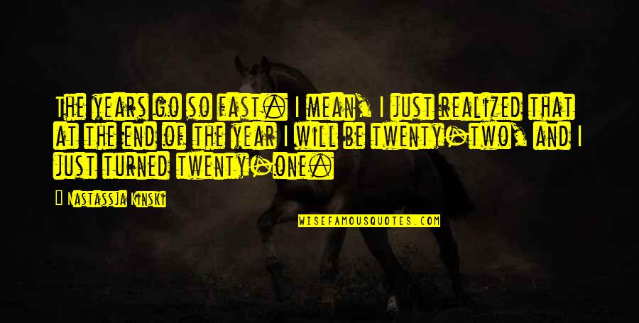 And In The End Its Not The Years Quotes By Nastassja Kinski: The years go so fast. I mean, I