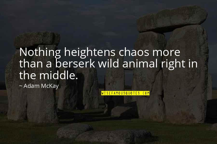 And In The Middle Of My Chaos Quotes By Adam McKay: Nothing heightens chaos more than a berserk wild