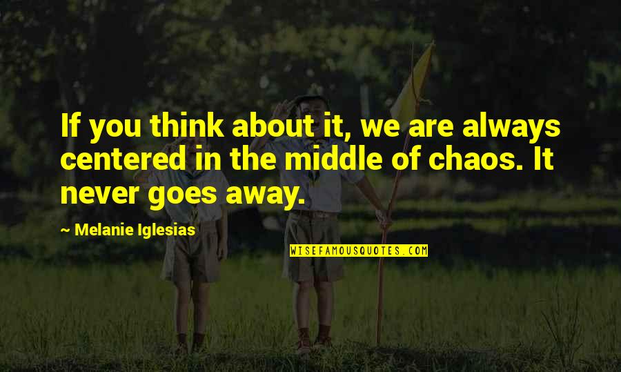 And In The Middle Of My Chaos There Was You Quotes By Melanie Iglesias: If you think about it, we are always And In The Middle Of My Chaos There Was You Quotes By Melanie Iglesias: If you think about it, we are always