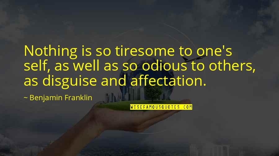 And Individuality Quotes By Benjamin Franklin: Nothing is so tiresome to one's self, as