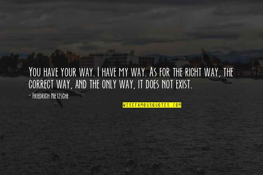 And Individuality Quotes By Friedrich Nietzsche: You have your way. I have my way.