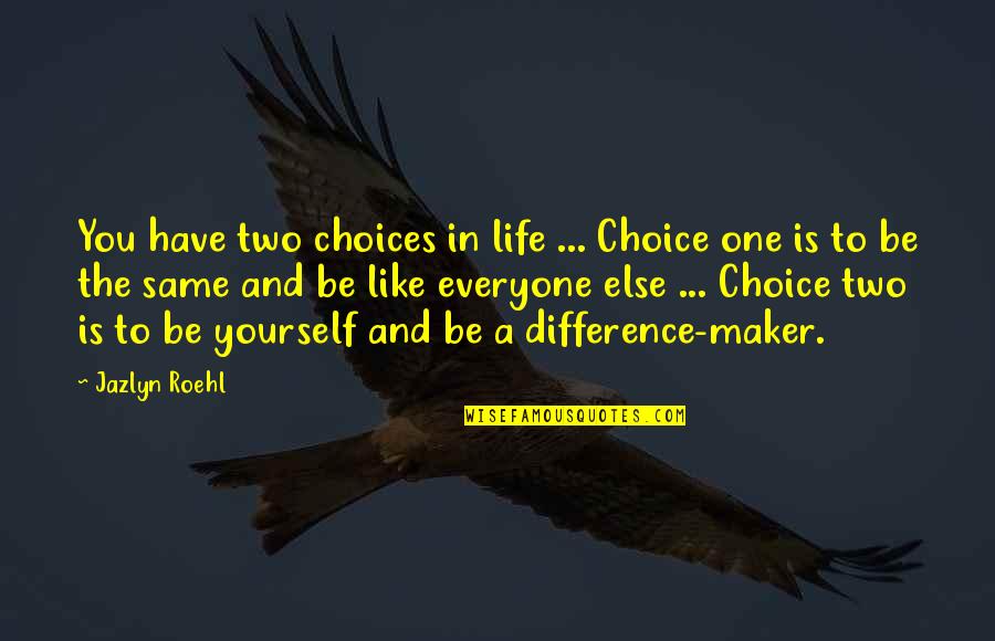 And Individuality Quotes By Jazlyn Roehl: You have two choices in life ... Choice