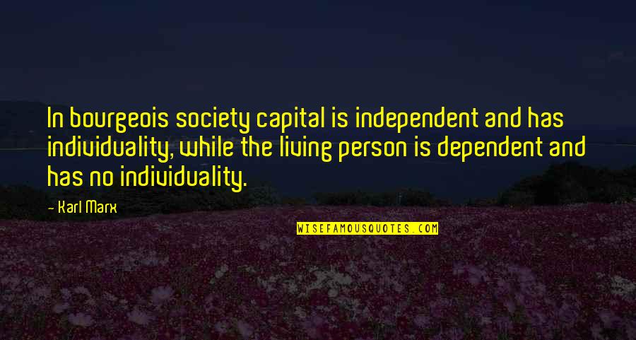 And Individuality Quotes By Karl Marx: In bourgeois society capital is independent and has