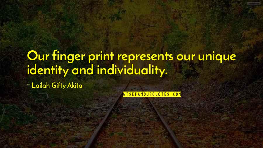 And Individuality Quotes By Lailah Gifty Akita: Our finger print represents our unique identity and