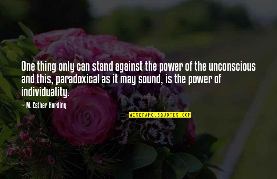 And Individuality Quotes By M. Esther Harding: One thing only can stand against the power