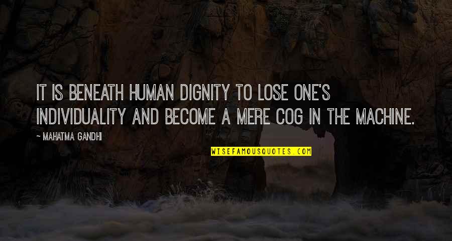 And Individuality Quotes By Mahatma Gandhi: It is beneath human dignity to lose one's