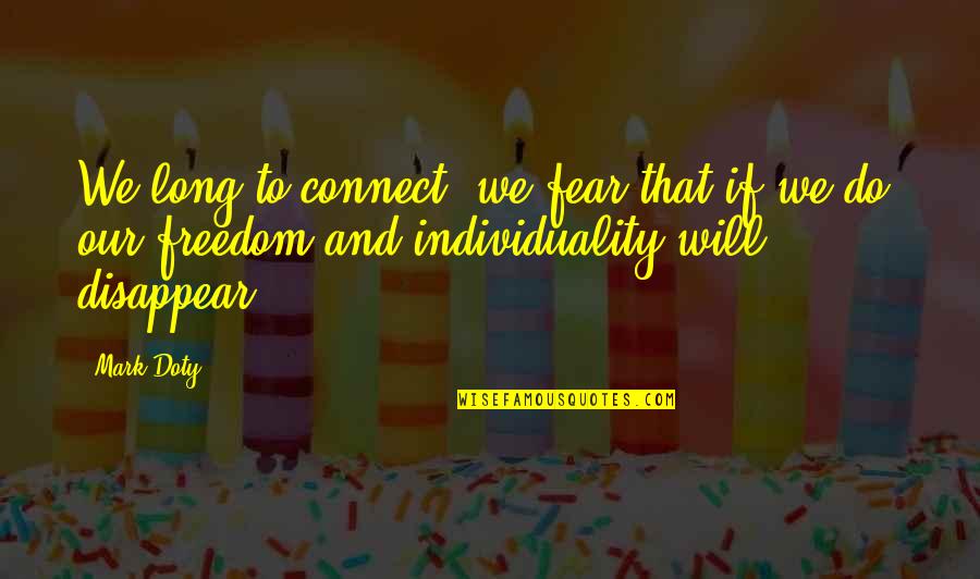 And Individuality Quotes By Mark Doty: We long to connect; we fear that if