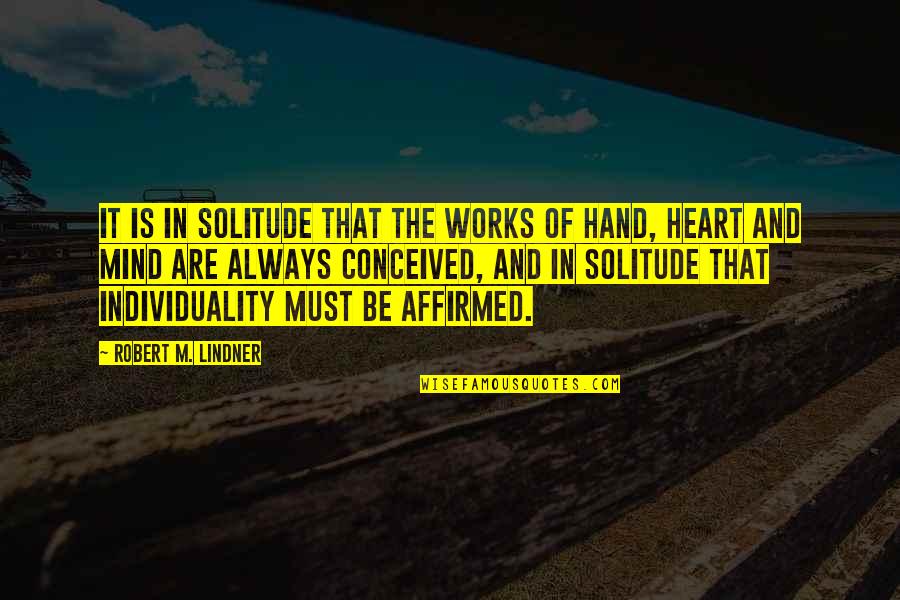 And Individuality Quotes By Robert M. Lindner: It is in solitude that the works of
