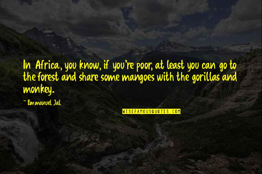 And Into The Forest I Go Quotes By Emmanuel Jal: In Africa, you know, if you're poor, at