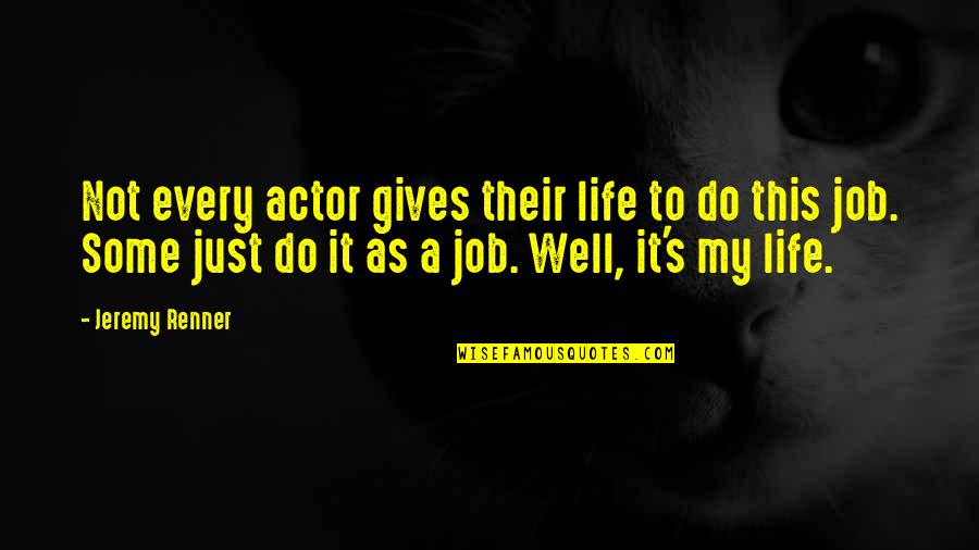 And Into The Forest I Go Quotes By Jeremy Renner: Not every actor gives their life to do
