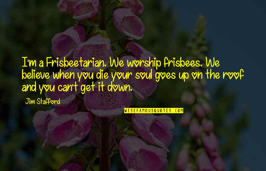 And It Goes On Quotes By Jim Stafford: I'm a Frisbeetarian. We worship frisbees. We believe