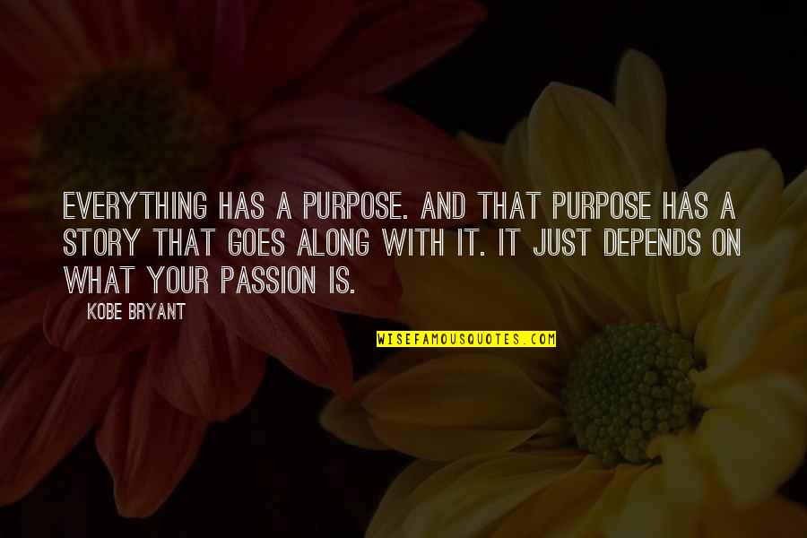 And It Goes On Quotes By Kobe Bryant: Everything has a purpose. And that purpose has