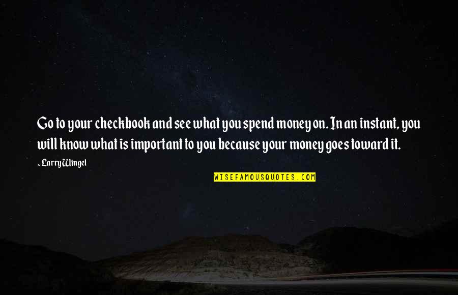 And It Goes On Quotes By Larry Winget: Go to your checkbook and see what you