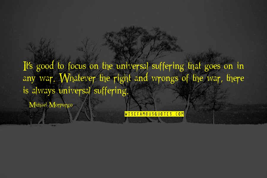 And It Goes On Quotes By Michael Morpurgo: It's good to focus on the universal suffering