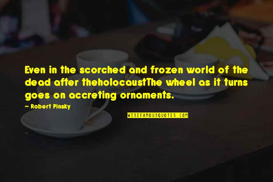 And It Goes On Quotes By Robert Pinsky: Even in the scorched and frozen world of