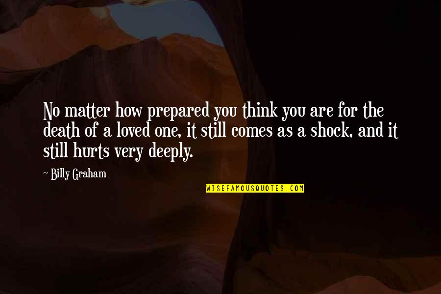 And It Hurts Quotes By Billy Graham: No matter how prepared you think you are