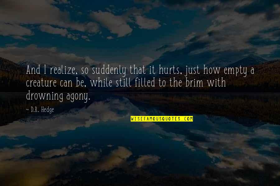 And It Hurts Quotes By D.R. Hedge: And I realize, so suddenly that it hurts,