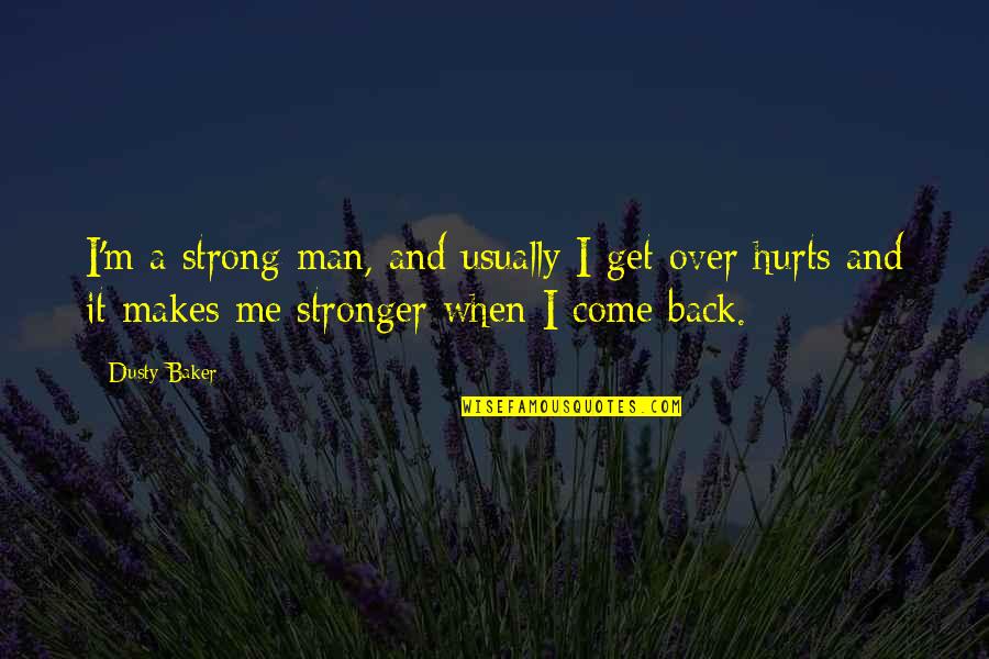 And It Hurts Quotes By Dusty Baker: I'm a strong man, and usually I get