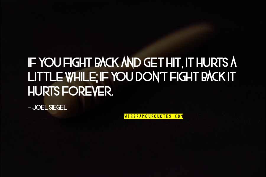 And It Hurts Quotes By Joel Siegel: If you fight back and get hit, it