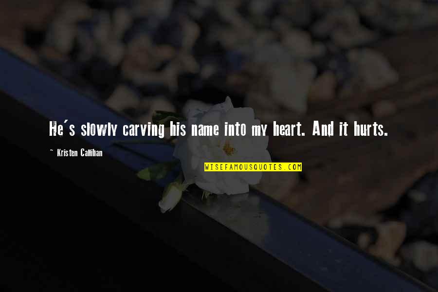 And It Hurts Quotes By Kristen Callihan: He's slowly carving his name into my heart.