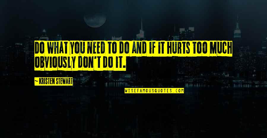 And It Hurts Quotes By Kristen Stewart: Do what you need to do and if