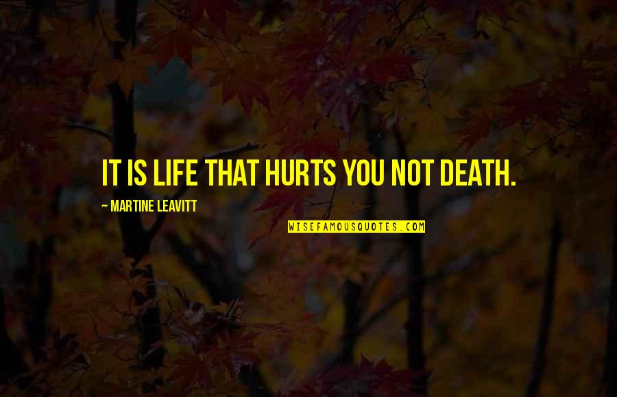 And It Hurts Quotes By Martine Leavitt: It is life that hurts you not death.