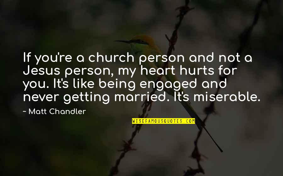 And It Hurts Quotes By Matt Chandler: If you're a church person and not a