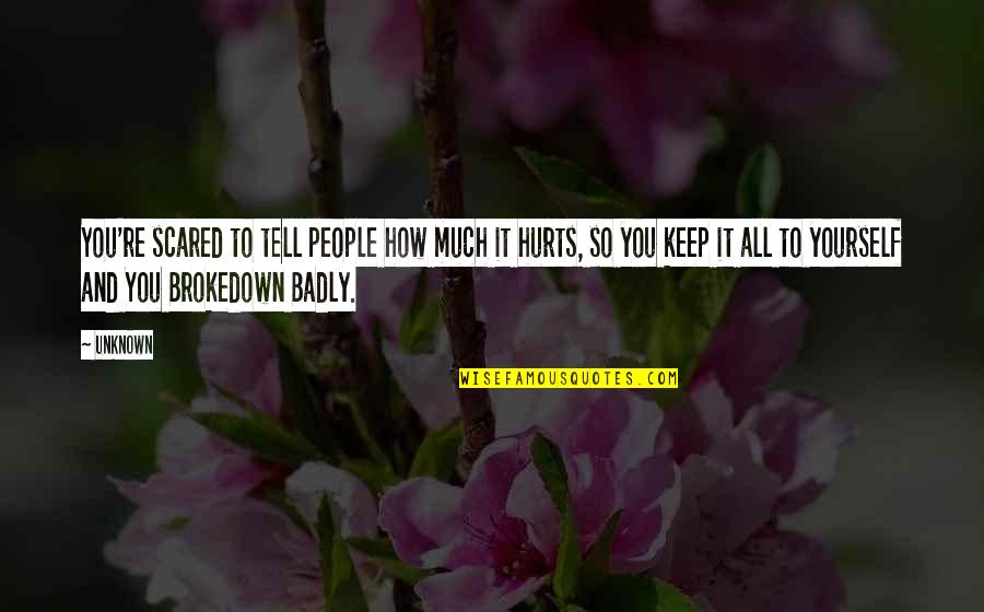 And It Hurts Quotes By Unknown: You're scared to tell people how much it