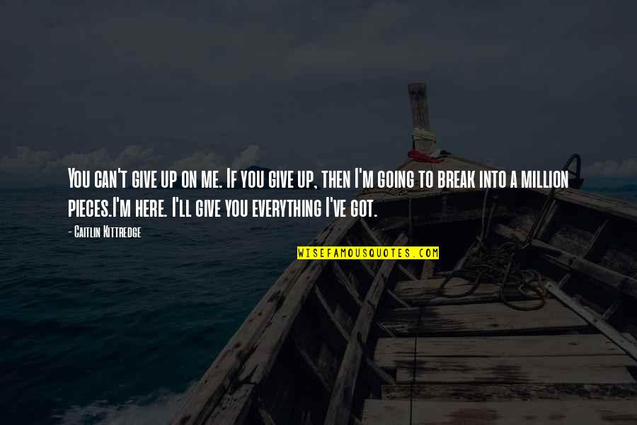 And Joy Comes In The Morning Quote Quotes By Caitlin Kittredge: You can't give up on me. If you