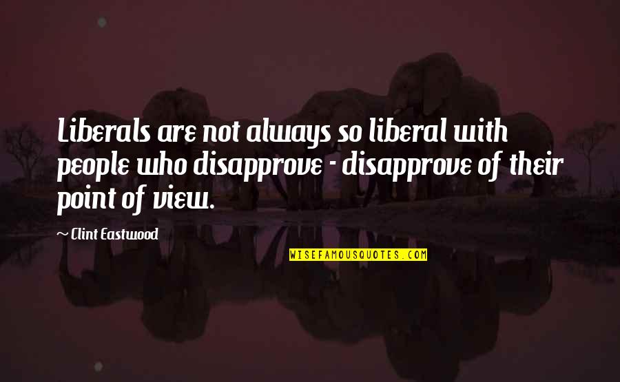And Joy Comes In The Morning Quote Quotes By Clint Eastwood: Liberals are not always so liberal with people