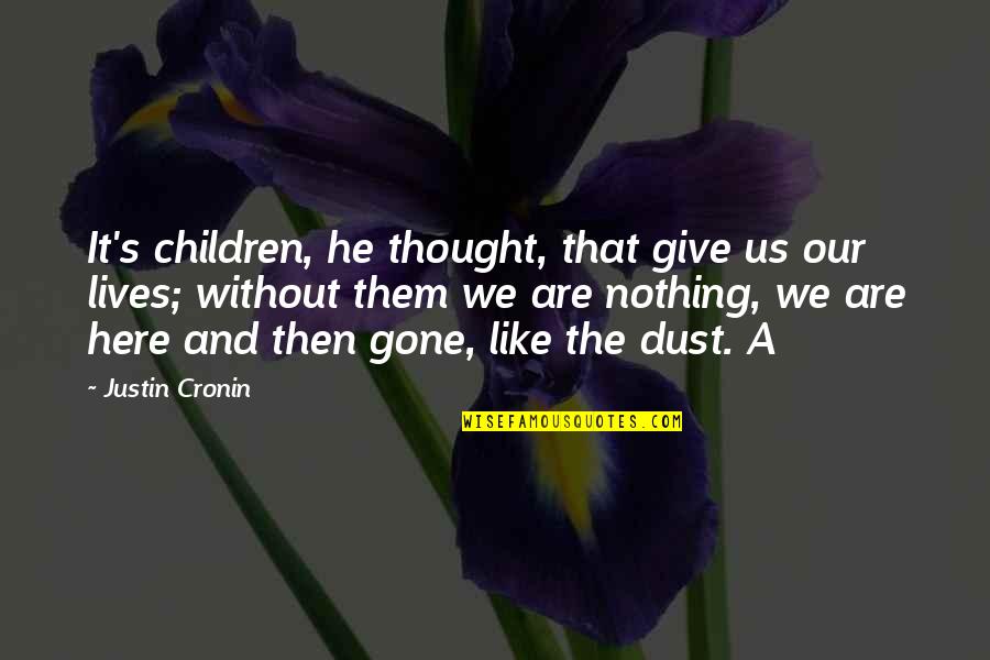 And Just Like That He Was Gone Quotes By Justin Cronin: It's children, he thought, that give us our And Just Like That He Was Gone Quotes By Justin Cronin: It's children, he thought, that give us our