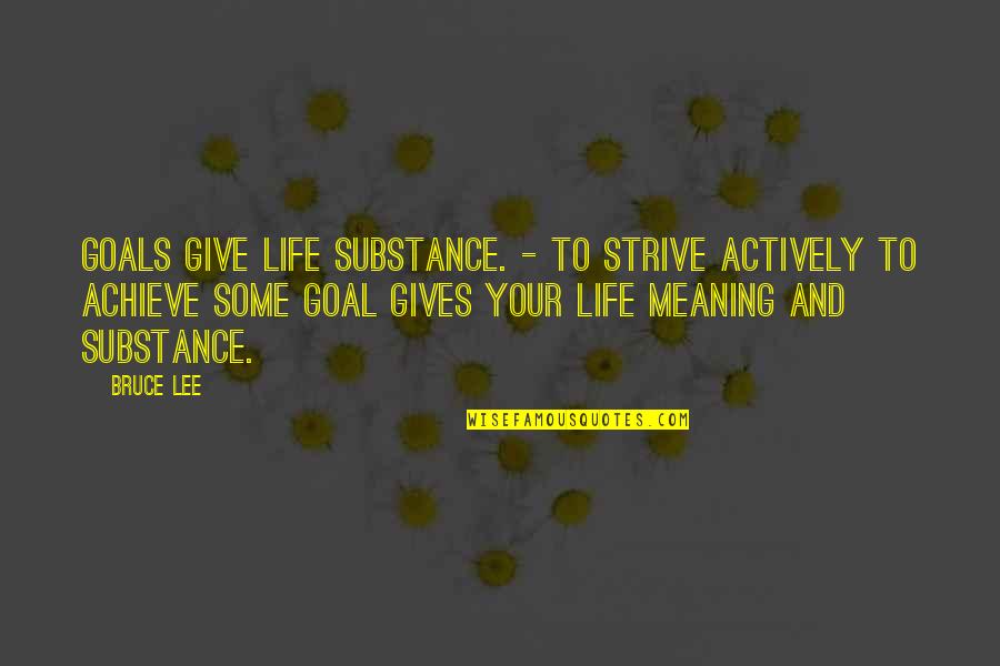 And Life Goals Quotes By Bruce Lee: Goals give life substance. - To strive actively
