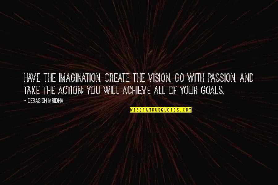 And Life Goals Quotes By Debasish Mridha: Have the imagination, create the vision, go with
