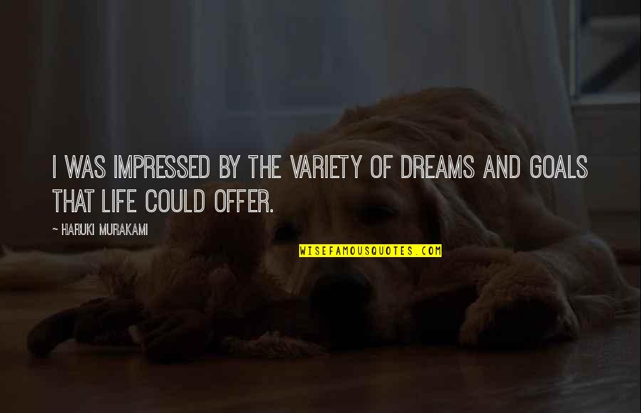 And Life Goals Quotes By Haruki Murakami: I was impressed by the variety of dreams