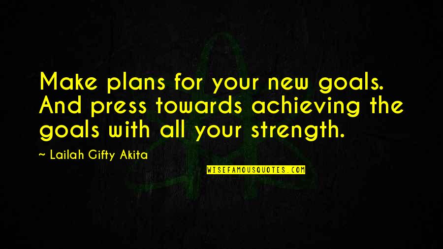And Life Goals Quotes By Lailah Gifty Akita: Make plans for your new goals. And press