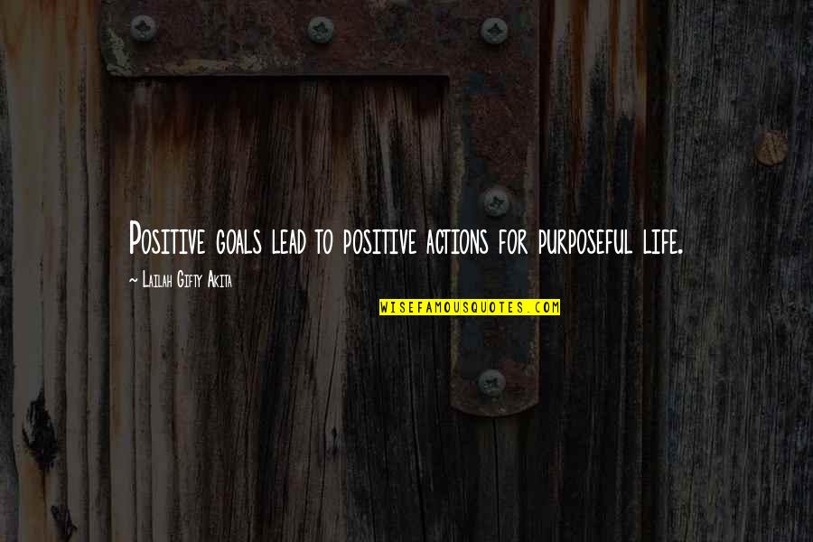 And Life Goals Quotes By Lailah Gifty Akita: Positive goals lead to positive actions for purposeful