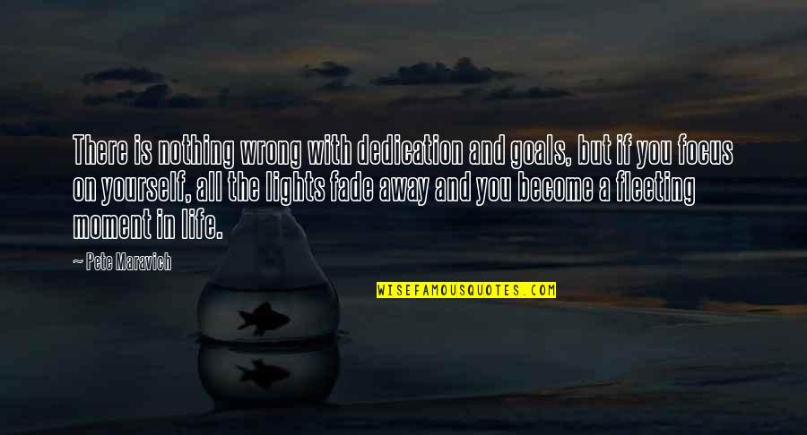 And Life Goals Quotes By Pete Maravich: There is nothing wrong with dedication and goals,