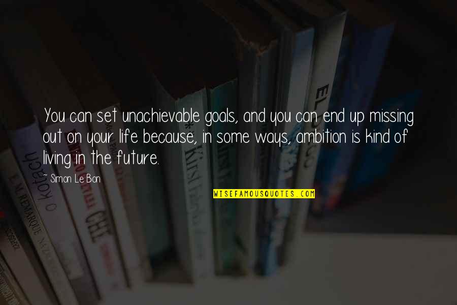 And Life Goals Quotes By Simon Le Bon: You can set unachievable goals, and you can And Life Goals Quotes By Simon Le Bon: You can set unachievable goals, and you can
