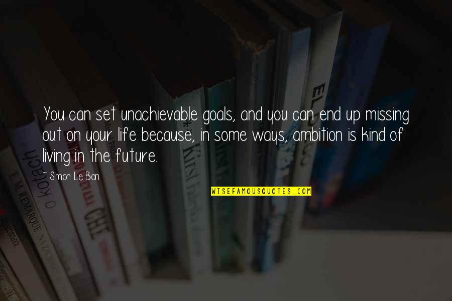 And Life Goals Quotes By Simon Le Bon: You can set unachievable goals, and you can