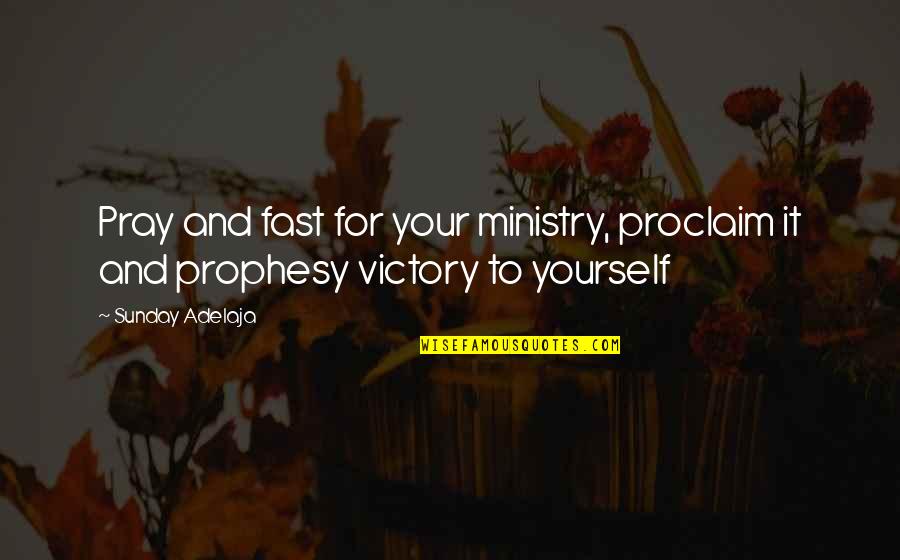 And Life Goals Quotes By Sunday Adelaja: Pray and fast for your ministry, proclaim it