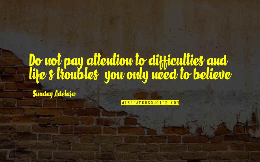 And Life Goals Quotes By Sunday Adelaja: Do not pay attention to difficulties and life's