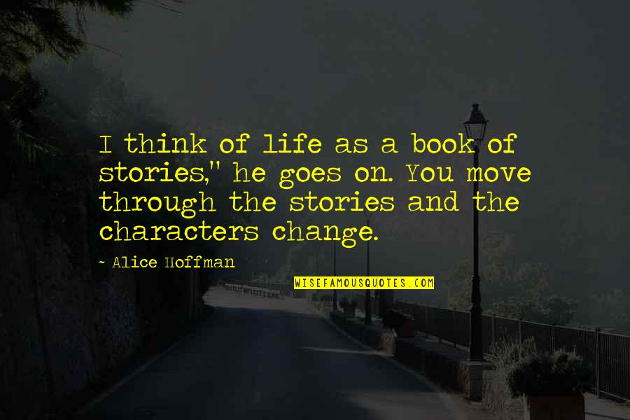 And Life Goes On Quotes By Alice Hoffman: I think of life as a book of