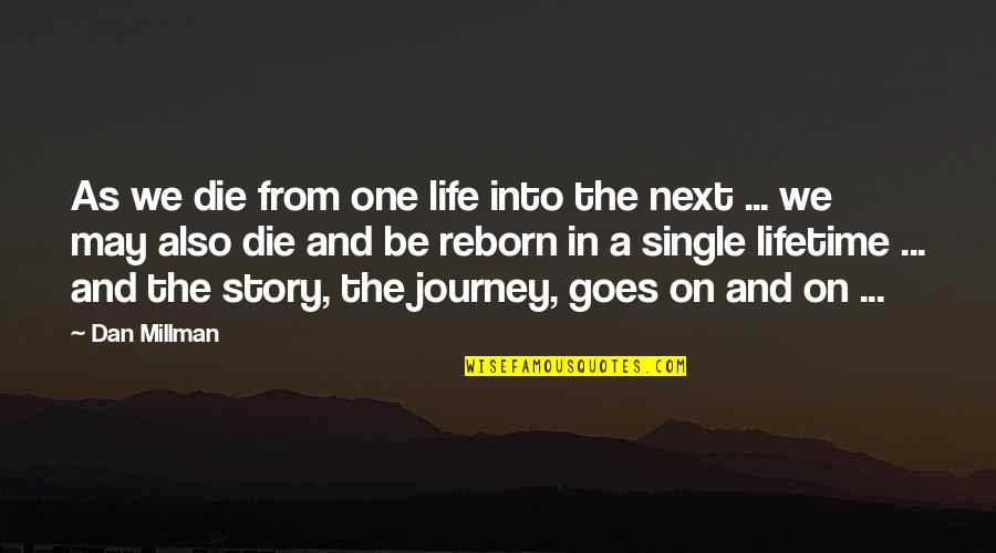 And Life Goes On Quotes By Dan Millman: As we die from one life into the