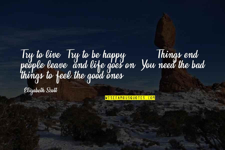 And Life Goes On Quotes By Elizabeth Scott: Try to live. Try to be happy. [