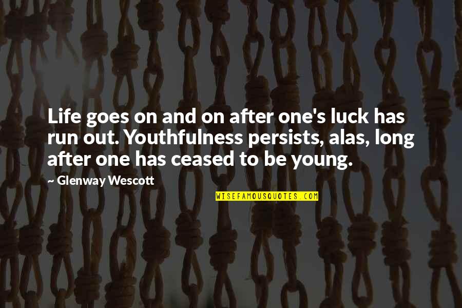 And Life Goes On Quotes By Glenway Wescott: Life goes on and on after one's luck